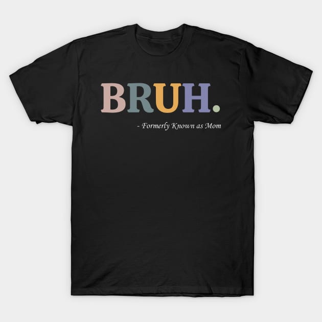 Bruh Formerly Known as Mom Funny Pre-teen Mom Mommy Bruh T-Shirt by Ashviirn